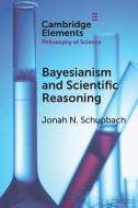 Bayesianism And Scientific Reasoning di Jonah N. Schupbach edito da Cambridge University Press