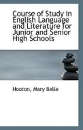 Course Of Study In English Language And Literature For Junior And Senior High Schools di Hooton Mary Belle edito da Bibliolife