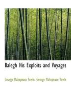 Ralegh His Exploits And Voyages di George Makepeace Towle edito da Bibliolife