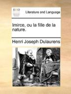 Imirce, Ou La Fille De La Nature. di Henri Joseph Dulaurens edito da Gale Ecco, Print Editions