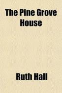 The Pine Grove House di Ruth Hall edito da General Books