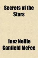 Secrets Of The Stars di Inez Nellie Canfield McFee edito da General Books