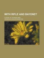 With Rifle And Bayonet; A Story Of The B di Frederick Brereton edito da Rarebooksclub.com