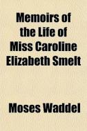 Memoirs Of The Life Of Miss Caroline Eli di Moses Waddel edito da General Books