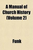 A Manual Of Church History Volume 2 di Funk edito da General Books