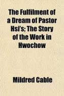 The Fulfilment Of A Dream Of Pastor Hsi' di Mildred Cable edito da General Books