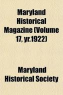 Maryland Historical Magazine Volume 17, di Maryland Historical Society edito da General Books