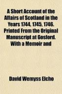 A Short Account Of The Affairs Of Scotla di David Wemyss Elcho edito da General Books