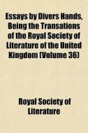 Essays By Divers Hands, Being The Transa di Royal Society of Literature edito da General Books