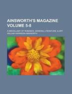 Ainsworth's Magazine; A Miscellany of Romance, General Literature, & Art Volume 5-8 di William Harrison Ainsworth edito da Rarebooksclub.com