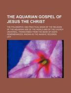The Aquarian Gospel Of Jesus The Christ di Michael I. Levi edito da Rarebooksclub.com