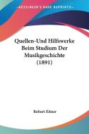Quellen-Und Hilfswerke Beim Studium Der Musikgeschichte (1891) di Robert Eitner edito da Kessinger Publishing