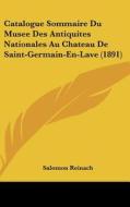 Catalogue Sommaire Du Musee Des Antiquites Nationales Au Chateau de Saint-Germain-En-Lave (1891) di Salomon Reinach edito da Kessinger Publishing