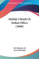 Akhlak I Hindi or Indian Ethics (1868) di Mir Bahadur Ali edito da Kessinger Publishing