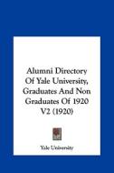 Alumni Directory of Yale University, Graduates and Non Graduates of 1920 V2 (1920) di University Yale University, Yale University edito da Kessinger Publishing