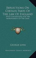 Reflections on Certain Parts of the Law of England: With Suggestions for the Improvement of the Same di George Long edito da Kessinger Publishing