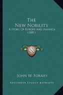 The New Nobility the New Nobility: A Story of Europe and America (1881) a Story of Europe and America (1881) di John Wien Forney edito da Kessinger Publishing