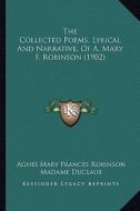 The Collected Poems, Lyrical and Narrative, of A. Mary F. Robinson (1902) di Agnes Mary Frances Robinson, Madame Duclaux edito da Kessinger Publishing