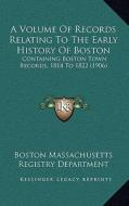 A Volume of Records Relating to the Early History of Boston: Containing Boston Town Records, 1814 to 1822 (1906) di Boston Massachusetts Registry Dept edito da Kessinger Publishing