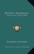 Mostly Mammals: Zoological Essays (1903) di Richard Lydekker edito da Kessinger Publishing