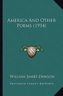 America and Other Poems (1914) di William James Dawson edito da Kessinger Publishing