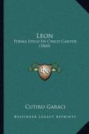 Leon: Poema Epico En Cinco Cantos (1860) di Cutiro Garaci edito da Kessinger Publishing