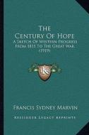 The Century of Hope: A Sketch of Western Progress from 1815 to the Great War (1919) di Francis Sydney Marvin edito da Kessinger Publishing