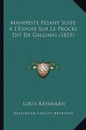 Manifeste Fesant Suite A L'Expose Sur Le Proces Dit de Gallinas (1855) di Louis Keymolen edito da Kessinger Publishing