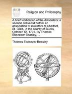 A Brief Vindication Of The Dissenters di Thomas Ebenezer Beasley edito da Gale Ecco, Print Editions