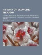 History Of Economic Thought; A Critical Account Of The Origin And Development Of The Economic Theories Of The Leading Thinkers In The Leading Nations di Lewis Henry Haney edito da Theclassics.us