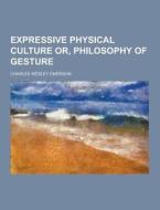 Expressive Physical Culture Or, Philosophy Of Gesture di Charles Wesley Emerson edito da Theclassics.us