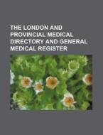 The London and Provincial Medical Directory and General Medical Register di Books Group edito da Rarebooksclub.com