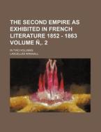 The Second Empire as Exhibited in French Literature 1852 - 1863 Volume N . 2; In Two Volumes di Lascelles Wraxall edito da Rarebooksclub.com