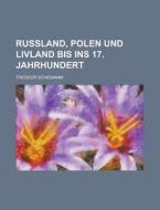 Russland, Polen Und Livland Bis Ins 17. Jahrhundert di Theodor Schiemann edito da Rarebooksclub.com