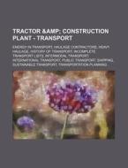 Tractor & Construction Plant - Transport: Energy In Transport, Haulage Contractors, Heavy Haulage, History Of Transport, Incomplete Transport Lists, I di Source Wikia edito da Books Llc, Wiki Series