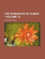 The Romances Of Dumas (volume 12) di Alexandre Dumas edito da General Books Llc