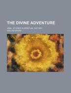 The Divine Adventure; Iona Studies in Spiritual History di William Sharp edito da Rarebooksclub.com