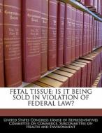 Fetal Tissue: Is It Being Sold In Violation Of Federal Law? edito da Bibliogov