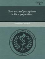 New Teachers\' Perceptions On Their Preparation. di Rosemary Cleveland edito da Proquest, Umi Dissertation Publishing