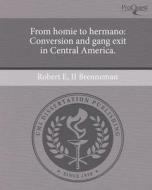From Homie to Hermano: Conversion and Gang Exit in Central America. di Robert E. II Brenneman edito da Proquest, Umi Dissertation Publishing