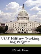 Usaf Military Working Dog Program edito da Bibliogov