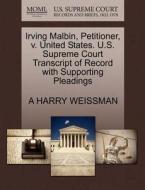 Irving Malbin, Petitioner, V. United States. U.s. Supreme Court Transcript Of Record With Supporting Pleadings di A Harry Weissman edito da Gale, U.s. Supreme Court Records