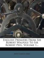 English Premiers From Sir Robert Walpole To Sir Robert Peel, Volume 1... di John Charles Earle edito da Nabu Press