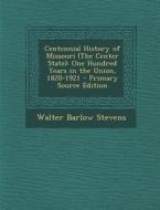 Centennial History of Missouri (the Center State): One Hundred Years in the Union, 1820-1921 di Walter Barlow Stevens edito da Nabu Press