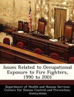 Issues Related To Occupational Exposure To Fire Fighters, 1990 To 2001 edito da Bibliogov