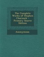 The Complete Works of Stephen Charnock - Primary Source Edition di Anonymous edito da Nabu Press
