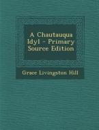 A Chautauqua Idyl - Primary Source Edition di Grace Livingston Hill edito da Nabu Press