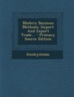 Modern Business Methods: Import and Export Trade... di Anonymous edito da Nabu Press