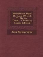 Meditations Upon the Love of God, Tr. by A.C. Jones... di Jean Nicolas Grou edito da Nabu Press