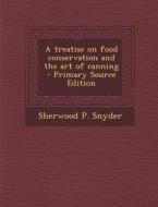 A Treatise on Food Conservation and the Art of Canning di Sherwood P. Snyder edito da Nabu Press